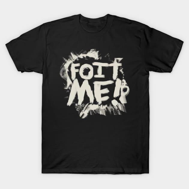 FOIT ME! T-Shirt by Mr.D.